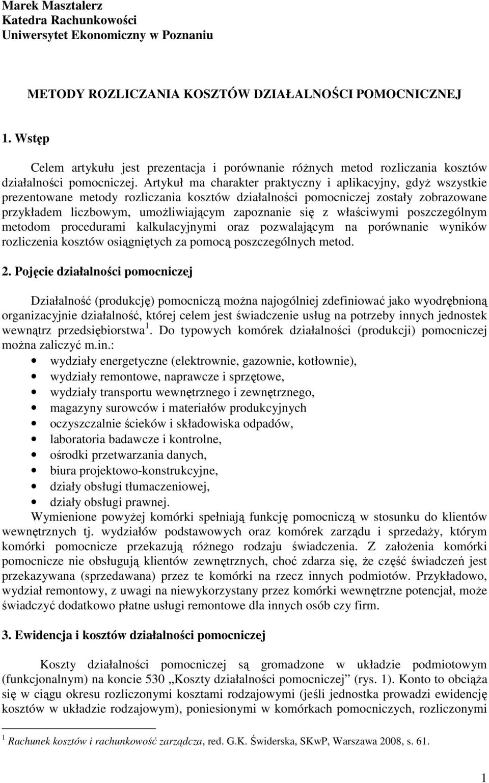 Artykuł ma charakter praktyczny i aplikacyjny, gdyŝ wszystkie prezentowane metody rozliczania kosztów działalności pomocniczej zostały zobrazowane przykładem liczbowym, umoŝliwiającym zapoznanie się