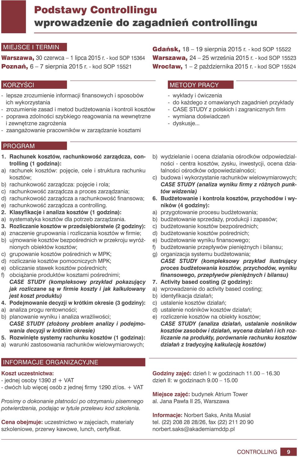 - kod SOP 15524 KORZYŚCI METODY PRACY - lepsze zrozumienie informacji finansowych i sposobów ich wykorzystania - zrozumienie zasad i metod budżetowania i kontroli kosztów - poprawa zdolności