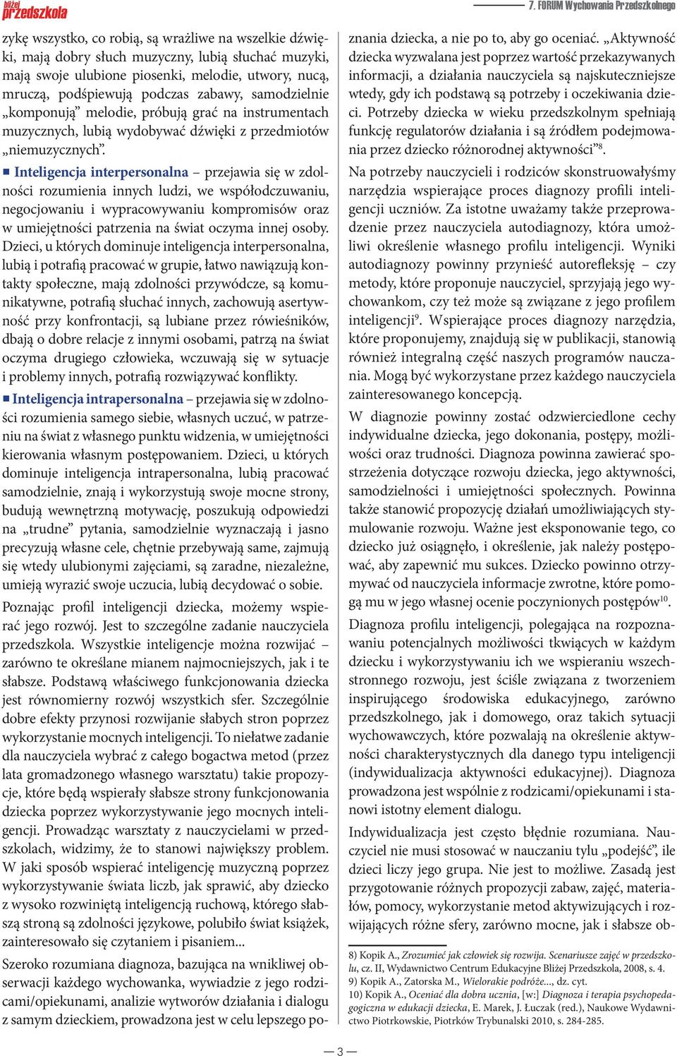 Inteligencja interpersonalna przejawia się w zdolności rozumienia innych ludzi, we współodczuwaniu, negocjowaniu i wypracowywaniu kompromisów oraz w umiejętności patrzenia na świat oczyma innej osoby.