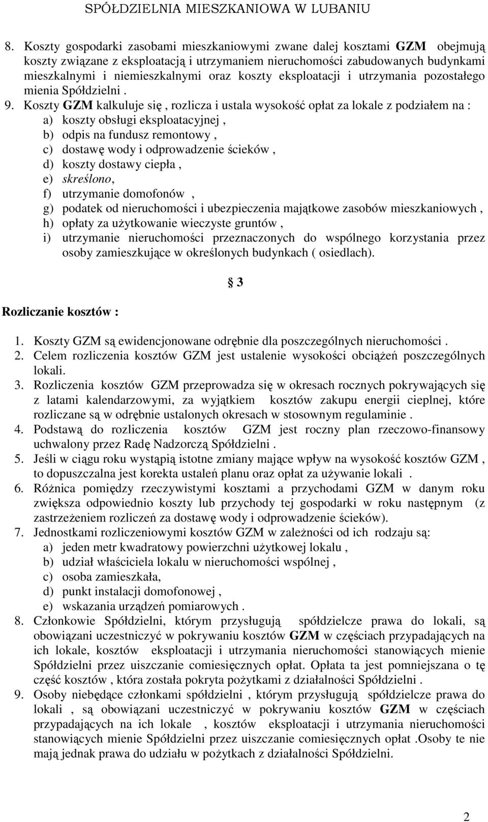 Koszty GZM kalkuluje się, rozlicza i ustala wysokość opłat za lokale z podziałem na : a) koszty obsługi eksploatacyjnej, b) odpis na fundusz remontowy, c) dostawę wody i odprowadzenie ścieków, d)