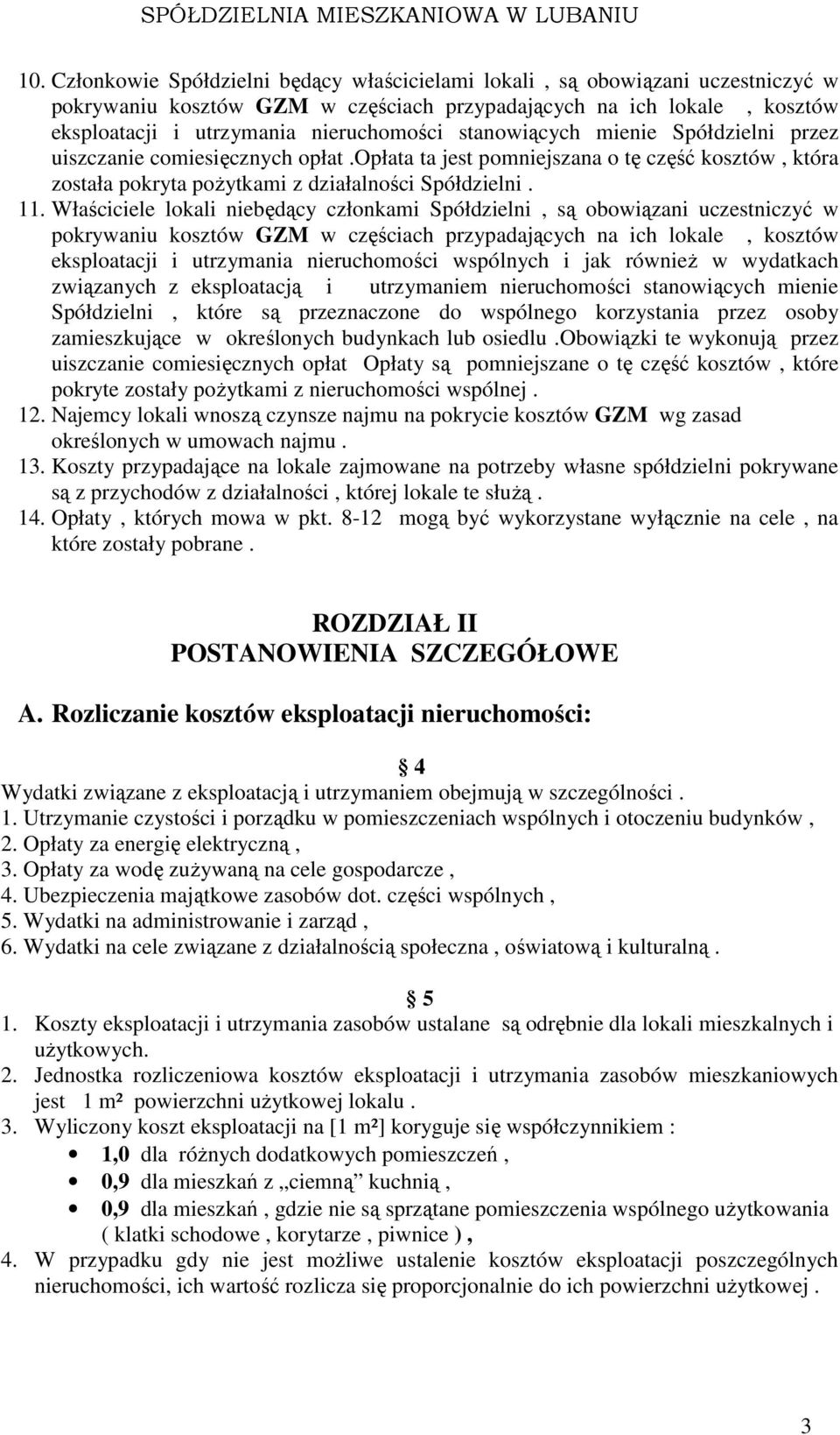 Właściciele lokali niebędący członkami Spółdzielni, są obowiązani uczestniczyć w pokrywaniu kosztów GZM w częściach przypadających na ich lokale, kosztów eksploatacji i utrzymania nieruchomości