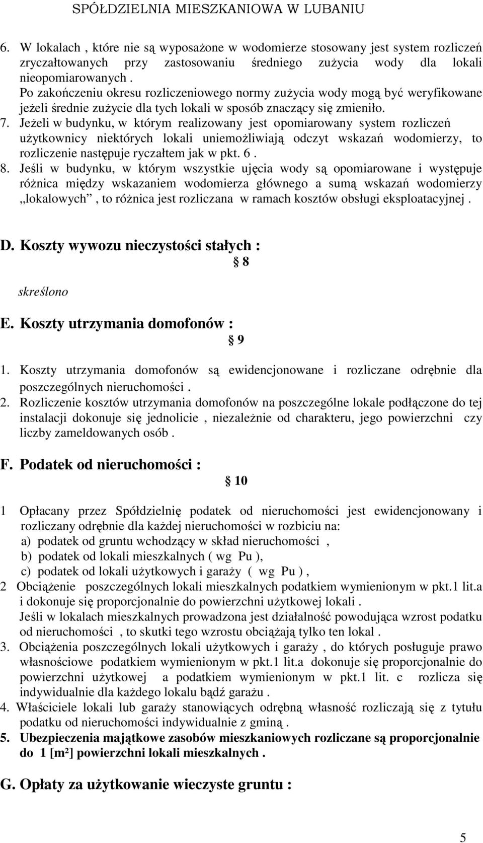 Jeżeli w budynku, w którym realizowany jest opomiarowany system rozliczeń użytkownicy niektórych lokali uniemożliwiają odczyt wskazań wodomierzy, to rozliczenie następuje ryczałtem jak w pkt. 6. 8.