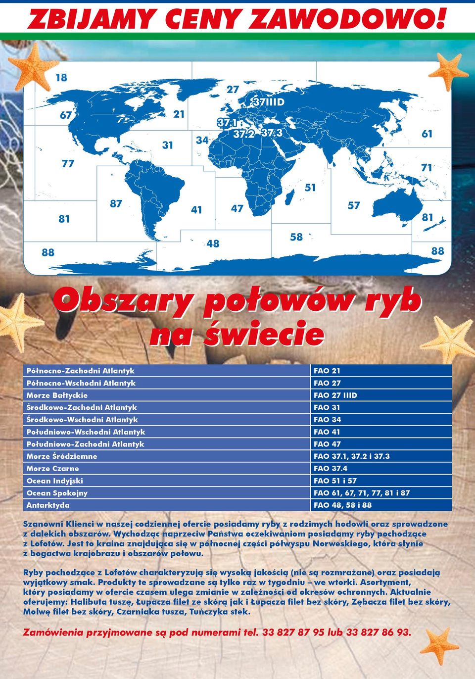 FAO 31 Środkowo-Wschodni Atlantyk FAO 34 Południowo-Wschodni Atlantyk FAO 41 Południowo-Zachodni Atlantyk FAO 47 Morze Śródziemne FAO 37.1, 37.2 i 37.3 Morze Czarne FAO 37.