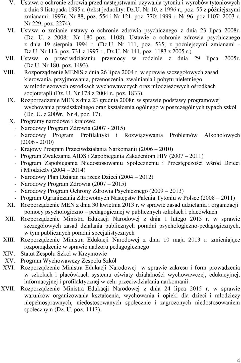 1108). Ustawie o ochronie zdrowia psychicznego z dnia 19 sierpnia 1994 r. (Dz.U. Nr 111, poz. 535; z późniejszymi zmianami - Dz.U. Nr 113, poz. 731 z 1997 r., Dz.U. Nr 141, poz. 1183 z 2005 r.). VII.