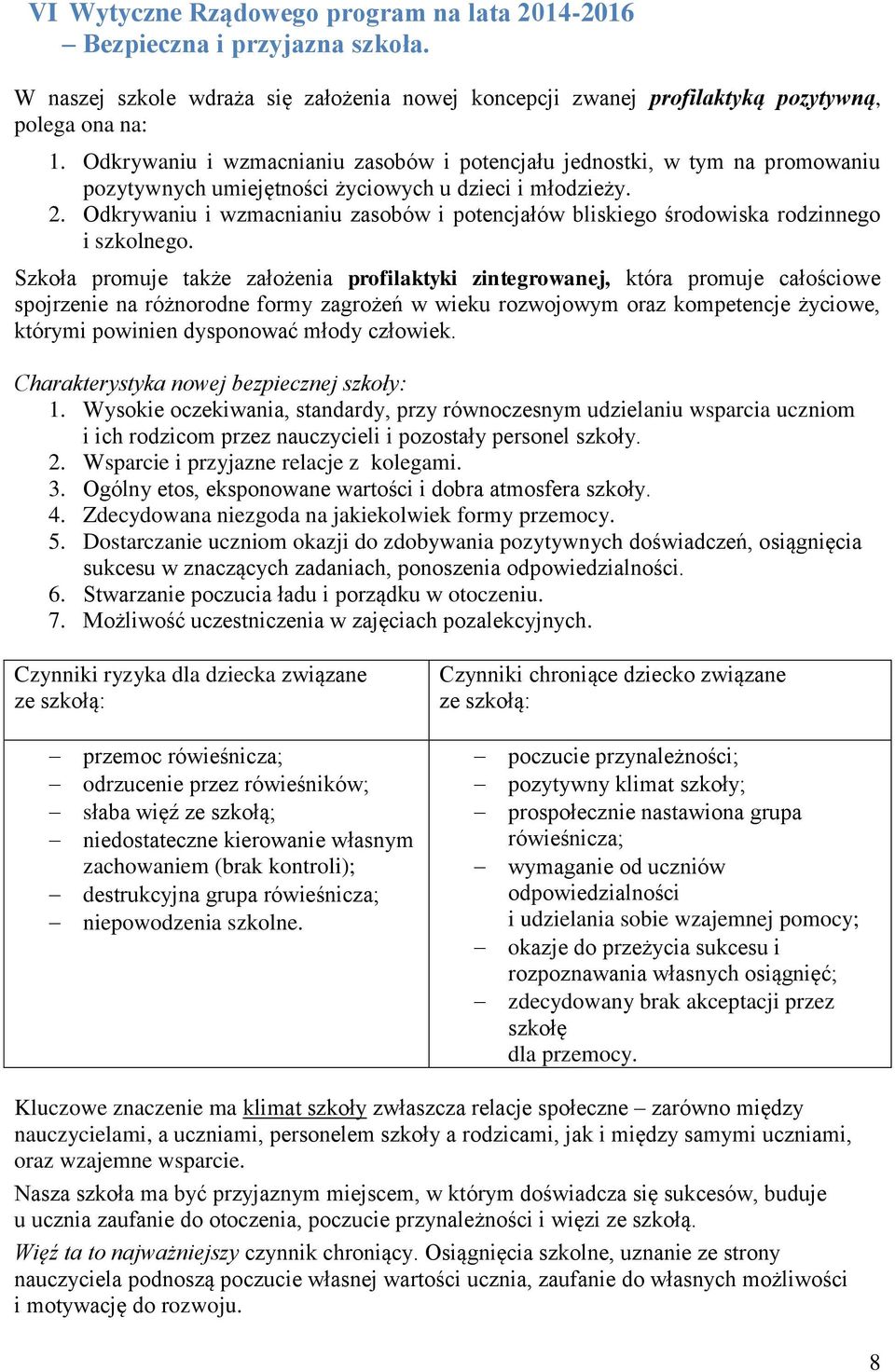 Odkrywaniu i wzmacnianiu zasobów i potencjałów bliskiego środowiska rodzinnego i szkolnego.