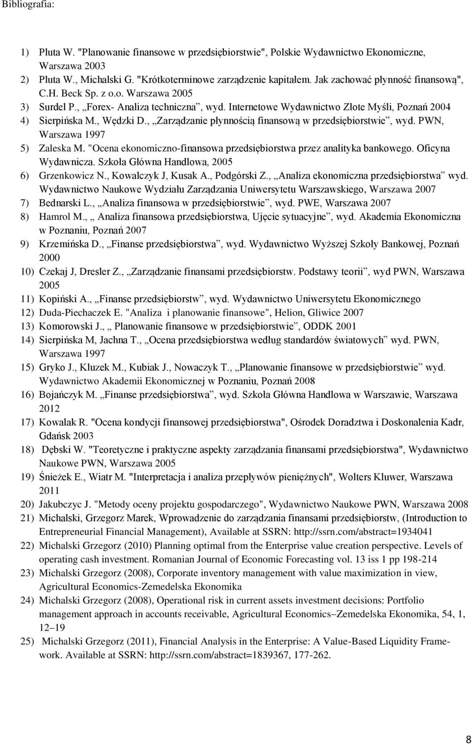 , Zarządzanie płynnością finansową w przedsiębiorstwie, wyd. PWN, Warszawa 1997 5) Zaleska M. "Ocena ekonomiczno-finansowa przedsiębiorstwa przez analityka bankowego. Oficyna Wydawnicza.