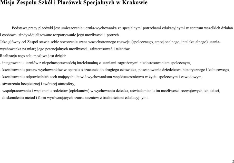 Jako główny cel Zespół stawia sobie stworzenie szans wszechstronnego rozwoju (społecznego, emocjonalnego, intelektualnego) uczniawychowanka na miarę jego potencjalnych możliwości, zainteresowań i