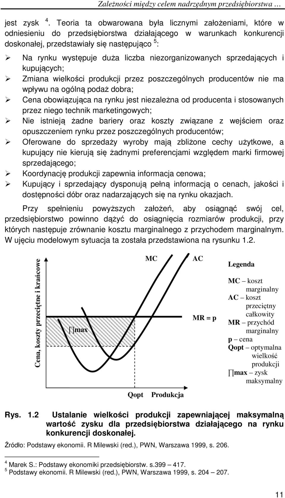 liczba niezorganizowanych sprzedających i kupujących; Zmiana wielkości produkcji przez poszczególnych producentów nie ma wpływu na ogólną podaż dobra; Cena obowiązująca na rynku jest niezależna od