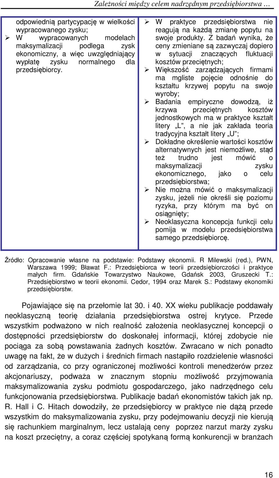 Z badań wynika, że ceny zmieniane są zazwyczaj dopiero w sytuacji znaczących fluktuacji kosztów przeciętnych; Większość zarządzających firmami ma mgliste pojęcie odnośnie do kształtu krzywej popytu