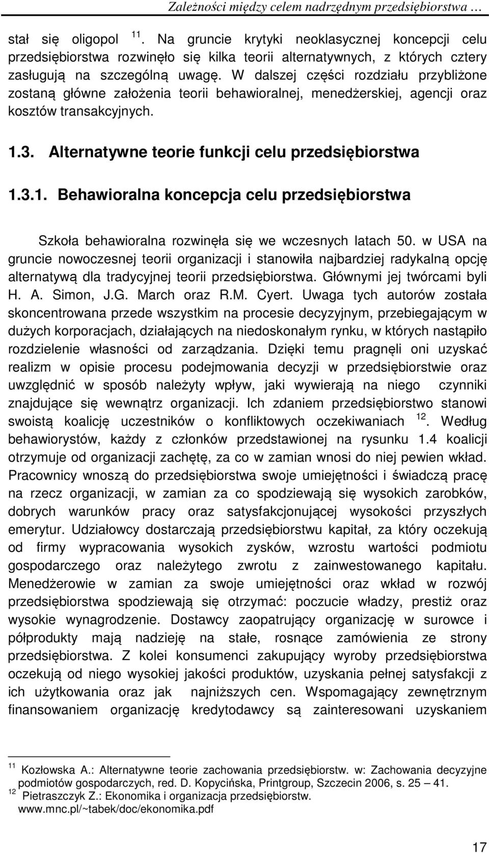 3. Alternatywne teorie funkcji celu przedsiębiorstwa 1.3.1. Behawioralna koncepcja celu przedsiębiorstwa Szkoła behawioralna rozwinęła się we wczesnych latach 50.