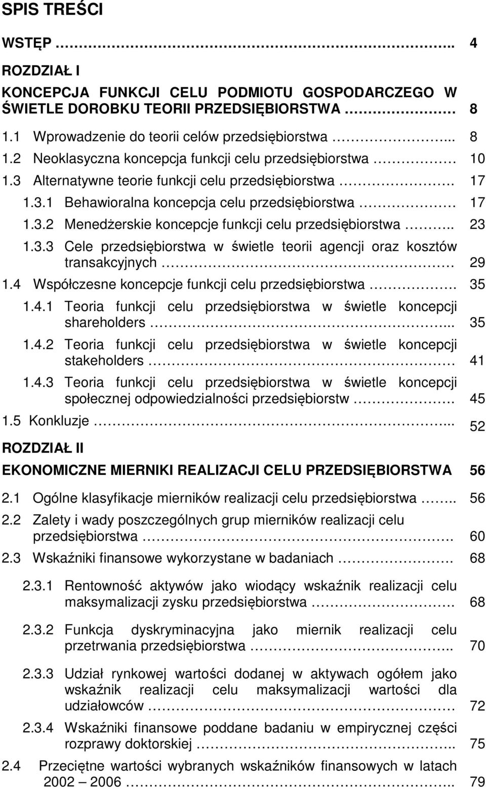 4 Współczesne koncepcje funkcji celu przedsiębiorstwa. 35 1.4.1 Teoria funkcji celu przedsiębiorstwa w świetle koncepcji shareholders... 35 1.4.2 Teoria funkcji celu przedsiębiorstwa w świetle koncepcji stakeholders 41 1.