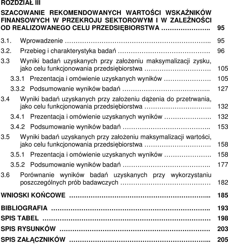 105 3.3.2 Podsumowanie wyników badań.. 127 3.4 Wyniki badań uzyskanych przy założeniu dążenia do przetrwania, jako celu funkcjonowania przedsiębiorstwa. 132 3.4.1 Prezentacja i omówienie uzyskanych wyników.