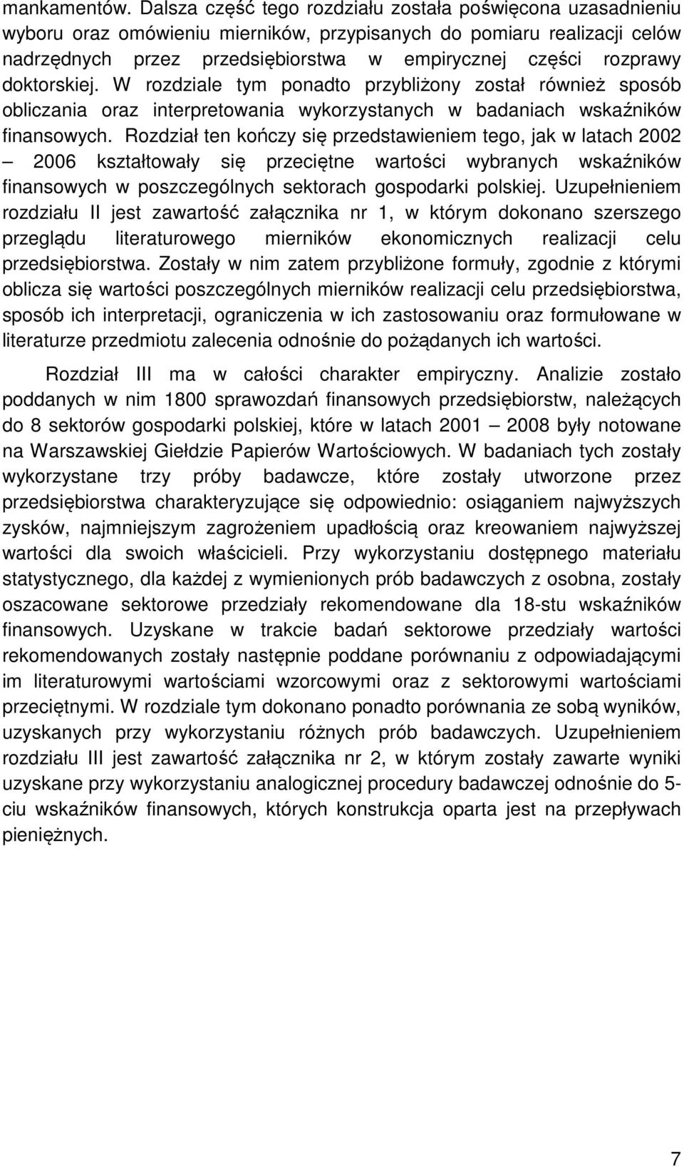 doktorskiej. W rozdziale tym ponadto przybliżony został również sposób obliczania oraz interpretowania wykorzystanych w badaniach wskaźników finansowych.