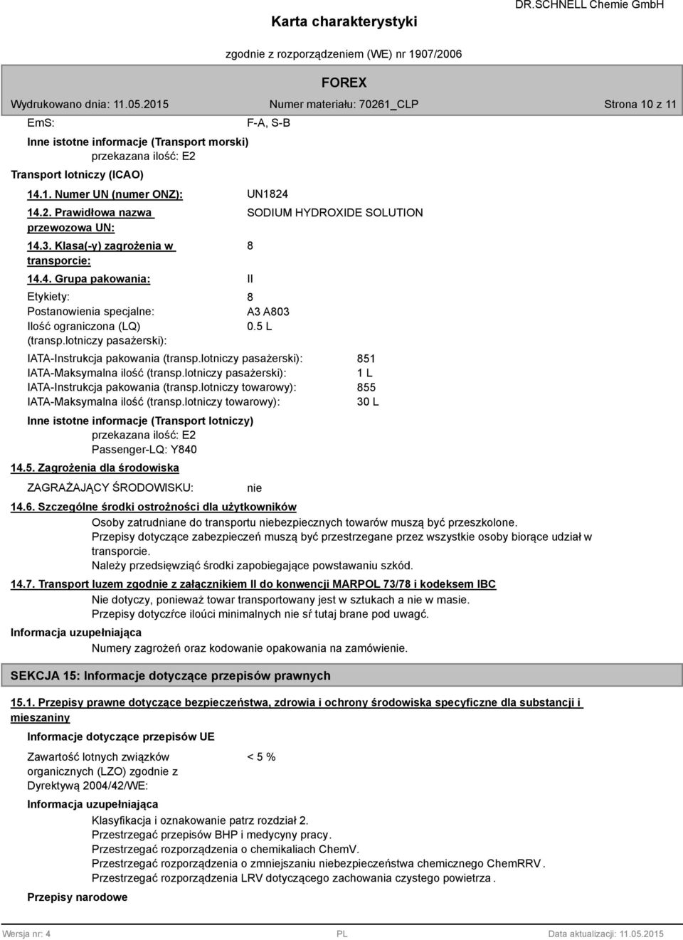 5 L IATA-Instrukcja pakowania (transp.lotniczy pasażerski): IATA-Maksymalna ilość (transp.lotniczy pasażerski): IATA-Instrukcja pakowania (transp.lotniczy towarowy): IATA-Maksymalna ilość (transp.