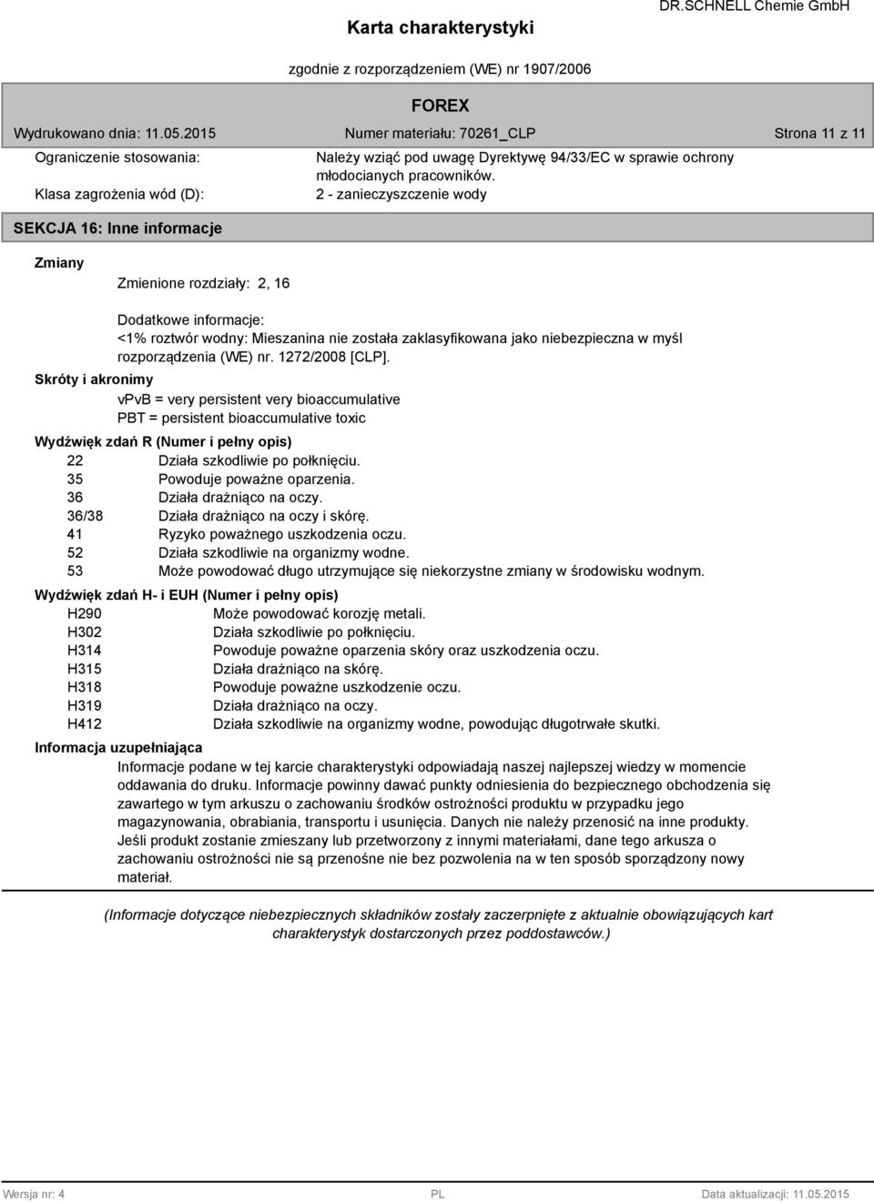 1272/200 [CLP]. Skróty i akronimy vpvb = very persistent very bioaccumulative PBT = persistent bioaccumulative toxic Wydźwięk zdań R (Numer i pełny opis) 22 Działa szkodliwie po połknięciu.