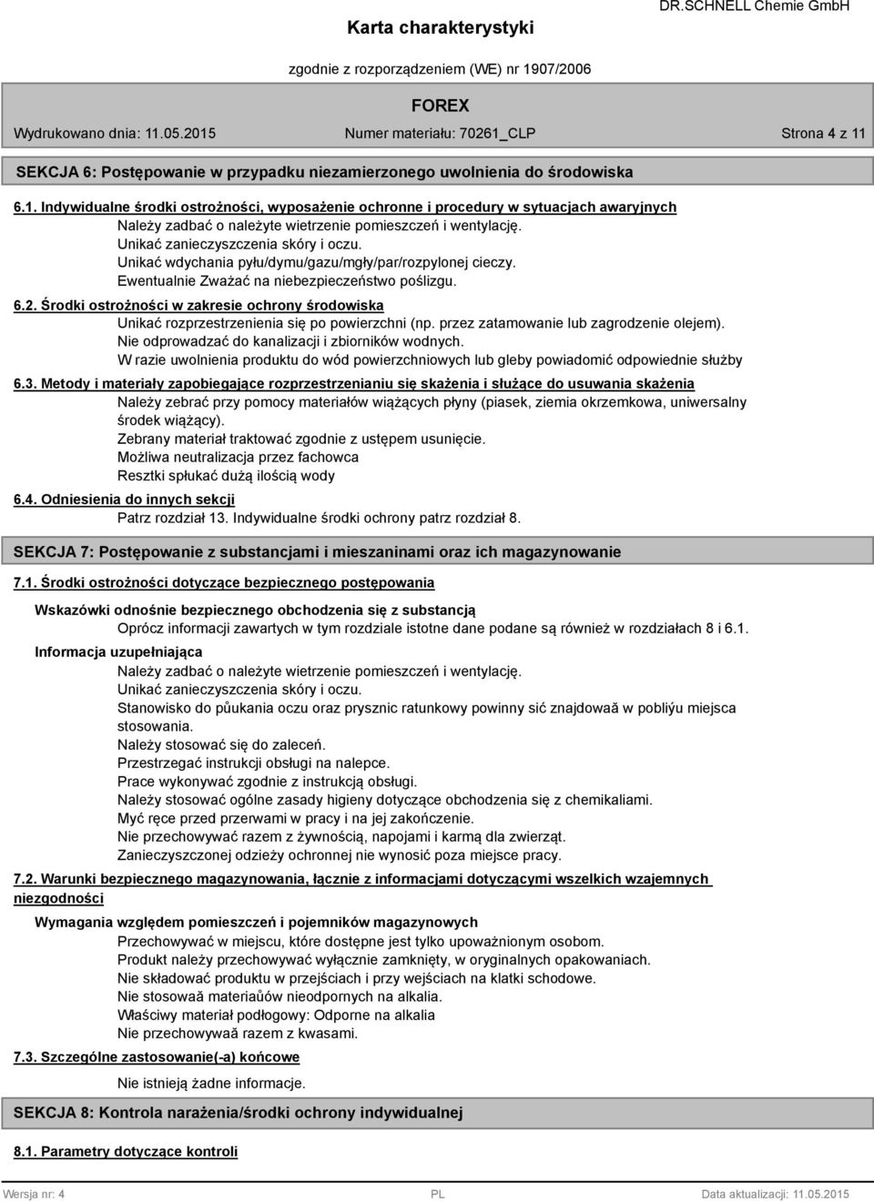 Środki ostrożności w zakresie ochrony środowiska Unikać rozprzestrzenienia się po powierzchni (np. przez zatamowanie lub zagrodzenie olejem). Nie odprowadzać do kanalizacji i zbiorników wodnych.