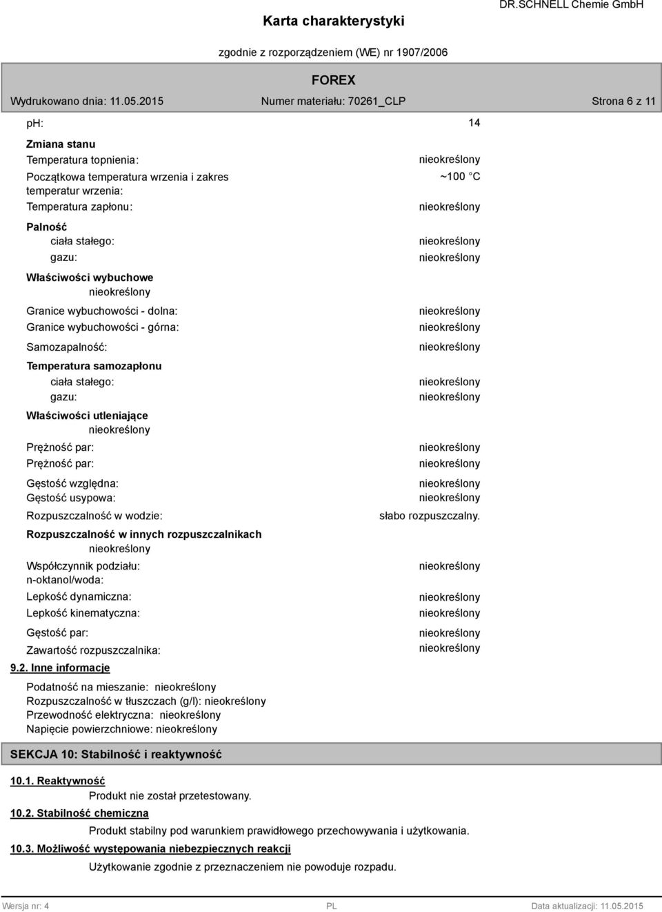 Rozpuszczalność w wodzie: Rozpuszczalność w innych rozpuszczalnikach Współczynnik podziału: n-oktanol/woda: Lepkość dynamiczna: Lepkość kinematyczna: Gęstość par: Zawartość rozpuszczalnika: 9.2.