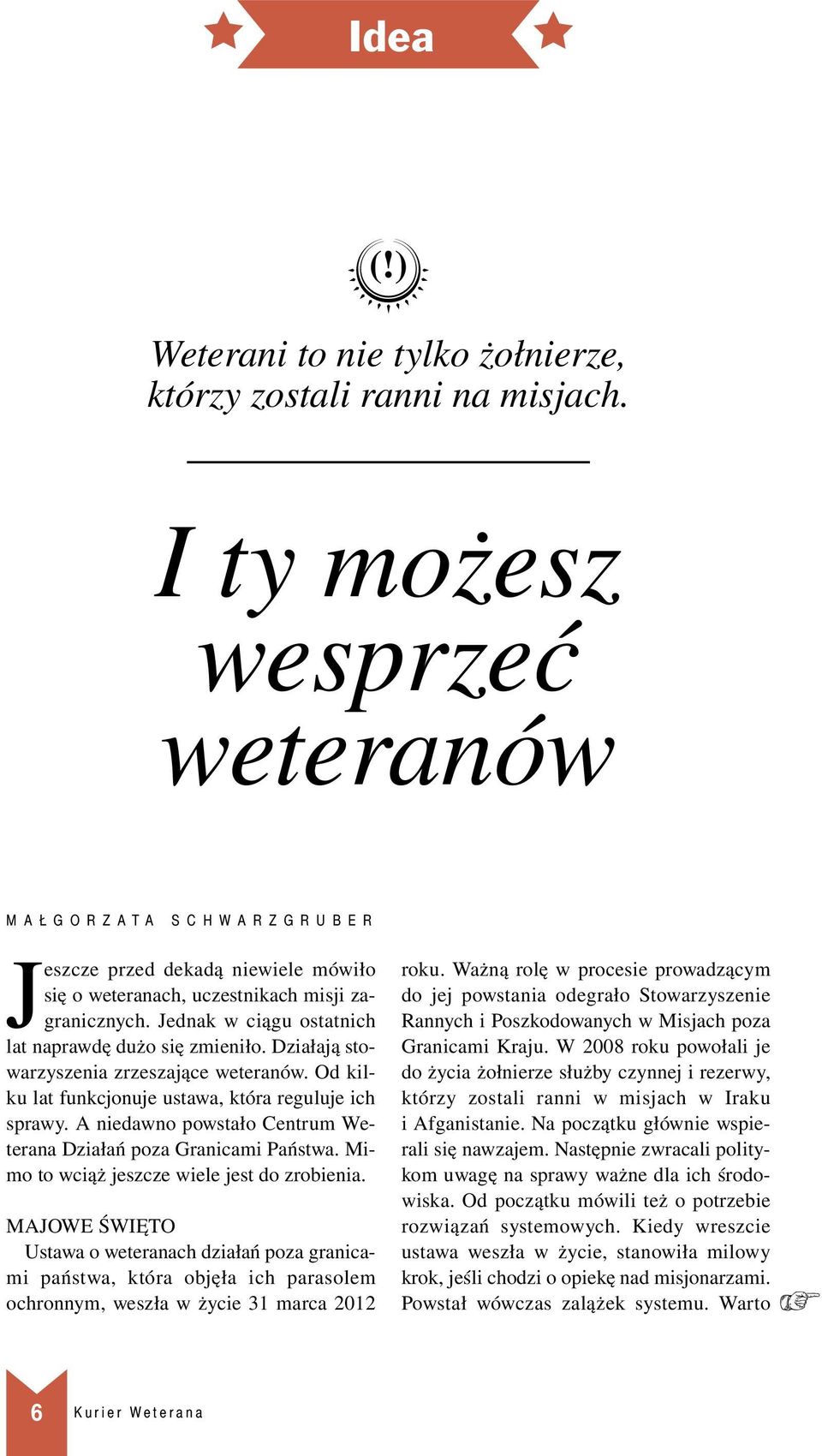 Jednak w ciągu ostatnich lat naprawdę dużo się zmieniło. Działają stowarzyszenia zrzeszające weteranów. Od kilku lat funkcjonuje ustawa, która reguluje ich sprawy.