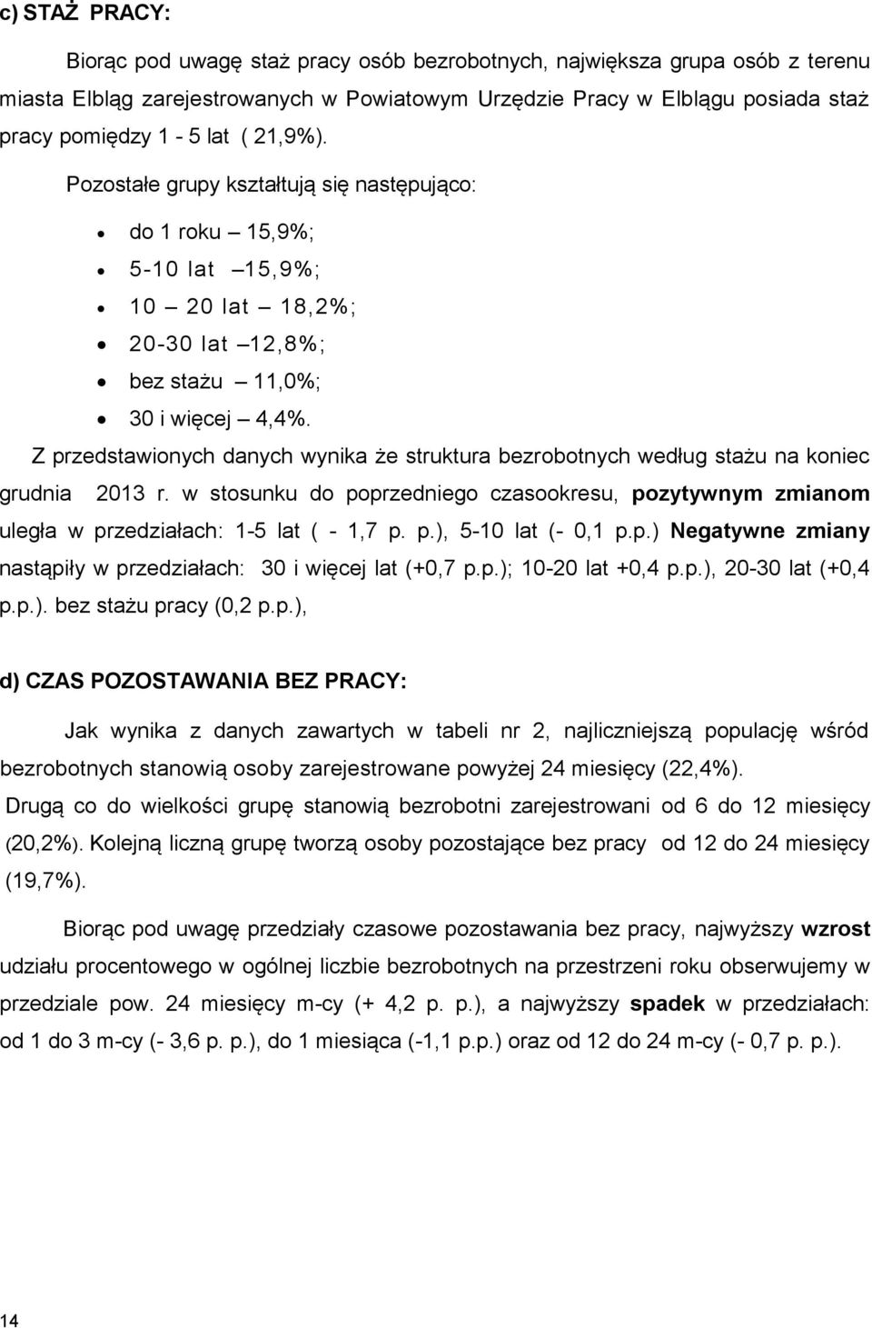 Z przedstawionych danych wynika że struktura bezrobotnych według stażu na koniec grudnia 2013 r. w stosunku do poprzedniego czasookresu, pozytywnym zmianom uległa w przedziałach: 1-5 lat ( - 1,7 p. p.), 5-10 lat (- 0,1 p.