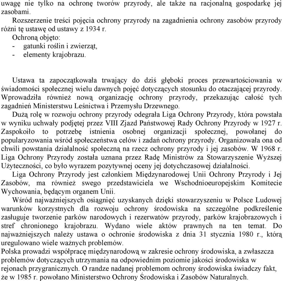 Ustawa ta zapoczątkowała trwający do dziś głęboki proces przewartościowania w świadomości społecznej wielu dawnych pojęć dotyczących stosunku do otaczającej przyrody.