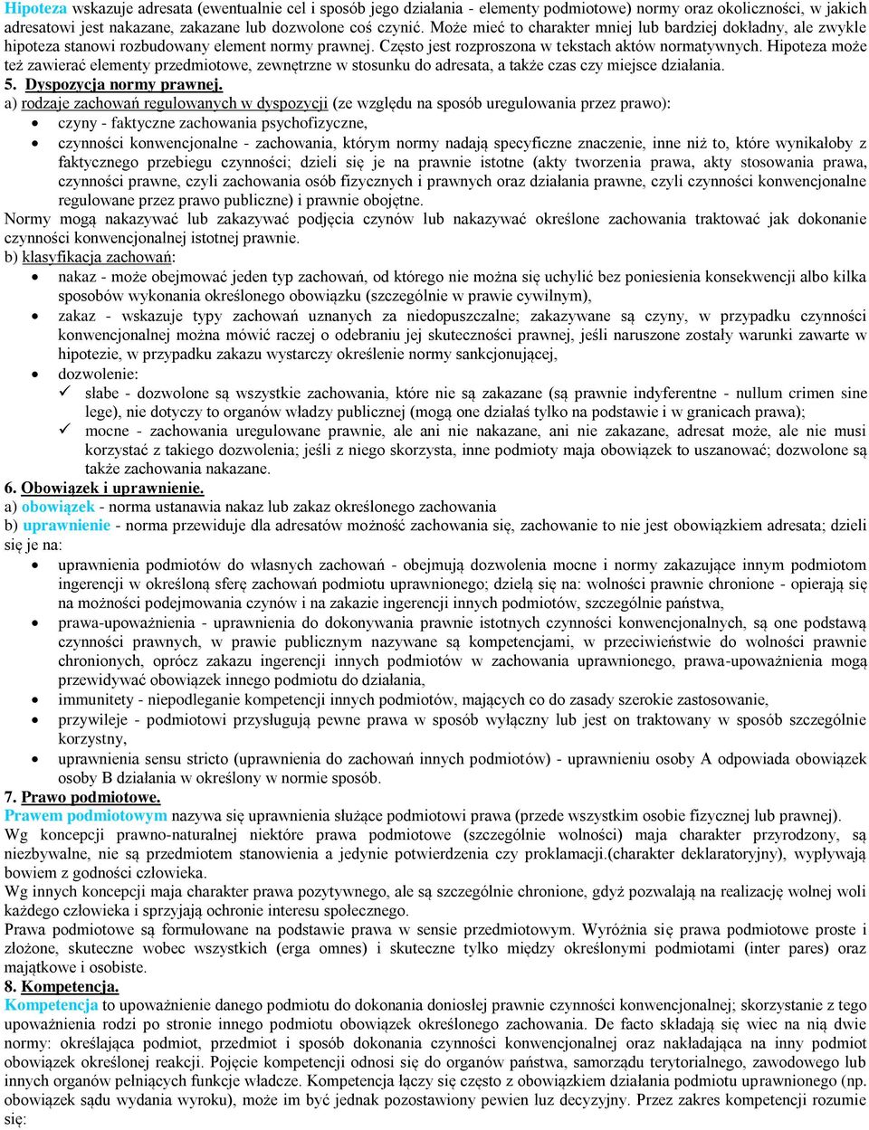 Hipoteza może też zawierać elementy przedmiotowe, zewnętrzne w stosunku do adresata, a także czas czy miejsce działania. 5. Dyspozycja normy prawnej.