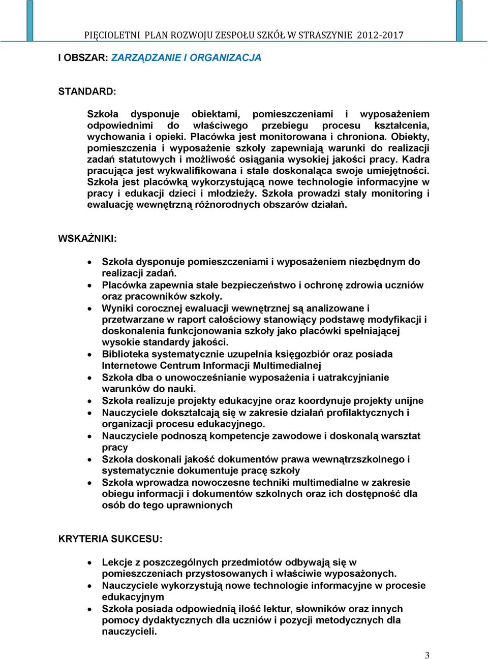 Kadra pracująca jest wykwalifikowana i stale doskonaląca swoje umiejętności. Szkoła jest placówką wykorzystującą nowe technologie informacyjne w pracy i edukacji dzieci i młodzieży.