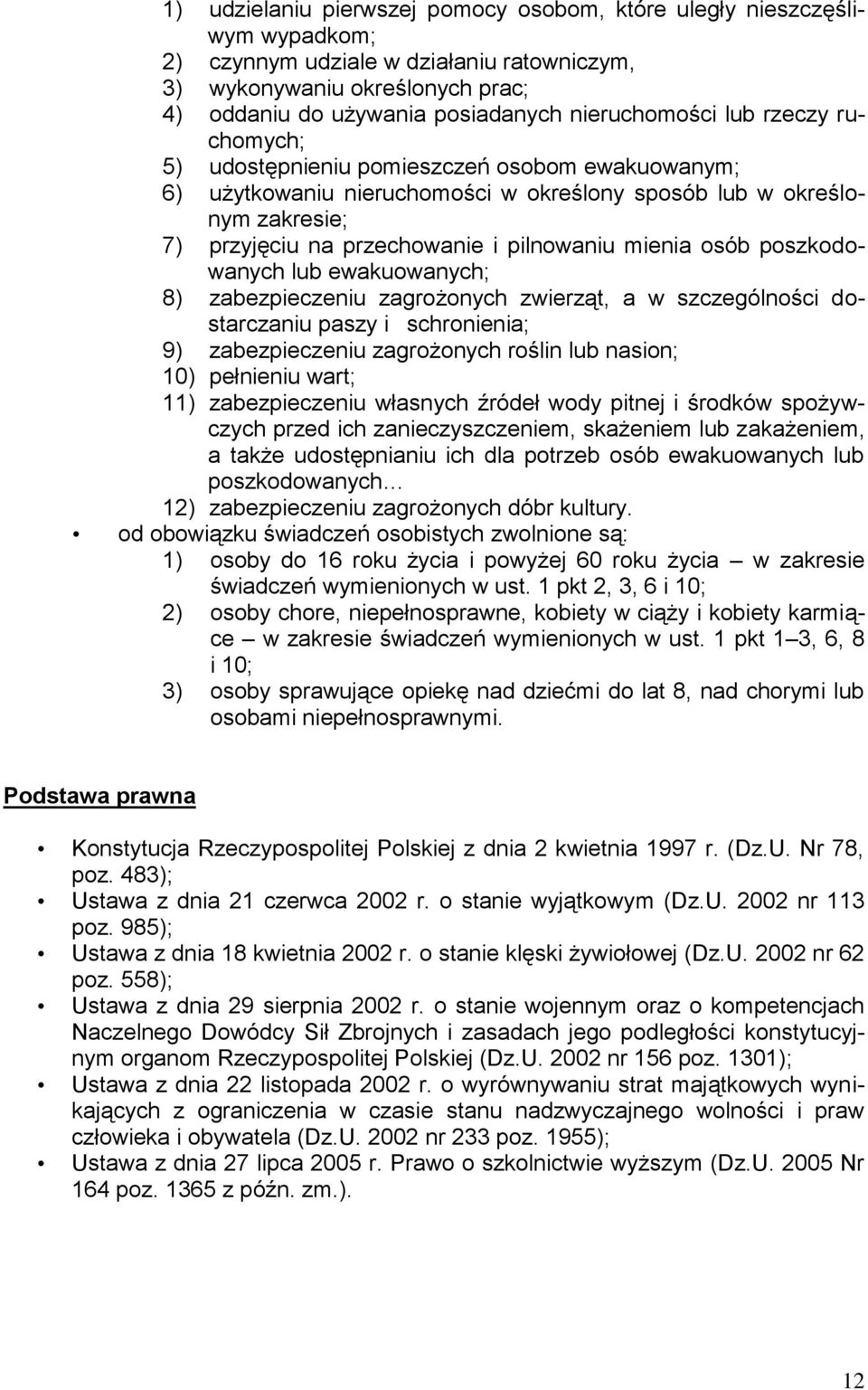 pilnowaniu mienia osób poszkodowanych lub ewakuowanych; 8) zabezpieczeniu zagrożonych zwierząt, a w szczególności dostarczaniu paszy i schronienia; 9) zabezpieczeniu zagrożonych roślin lub nasion;