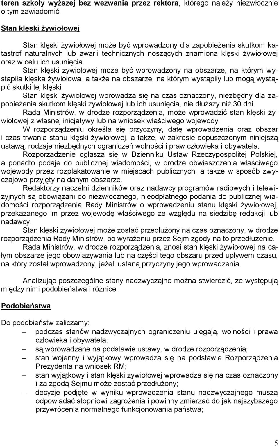 usunięcia. Stan klęski żywiołowej może być wprowadzony na obszarze, na którym wystąpiła klęska żywiołowa, a także na obszarze, na którym wystąpiły lub mogą wystąpić skutki tej klęski.