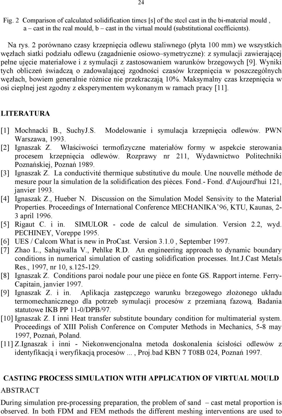 symulacji z zastosowaniem warunków brzegowych [9]. Wyniki tych obliczeń świadczą o zadowalającej zgodności czasów krzepnięcia w poszczególnych węzłach, bowiem generalnie różnice nie przekraczają 10%.