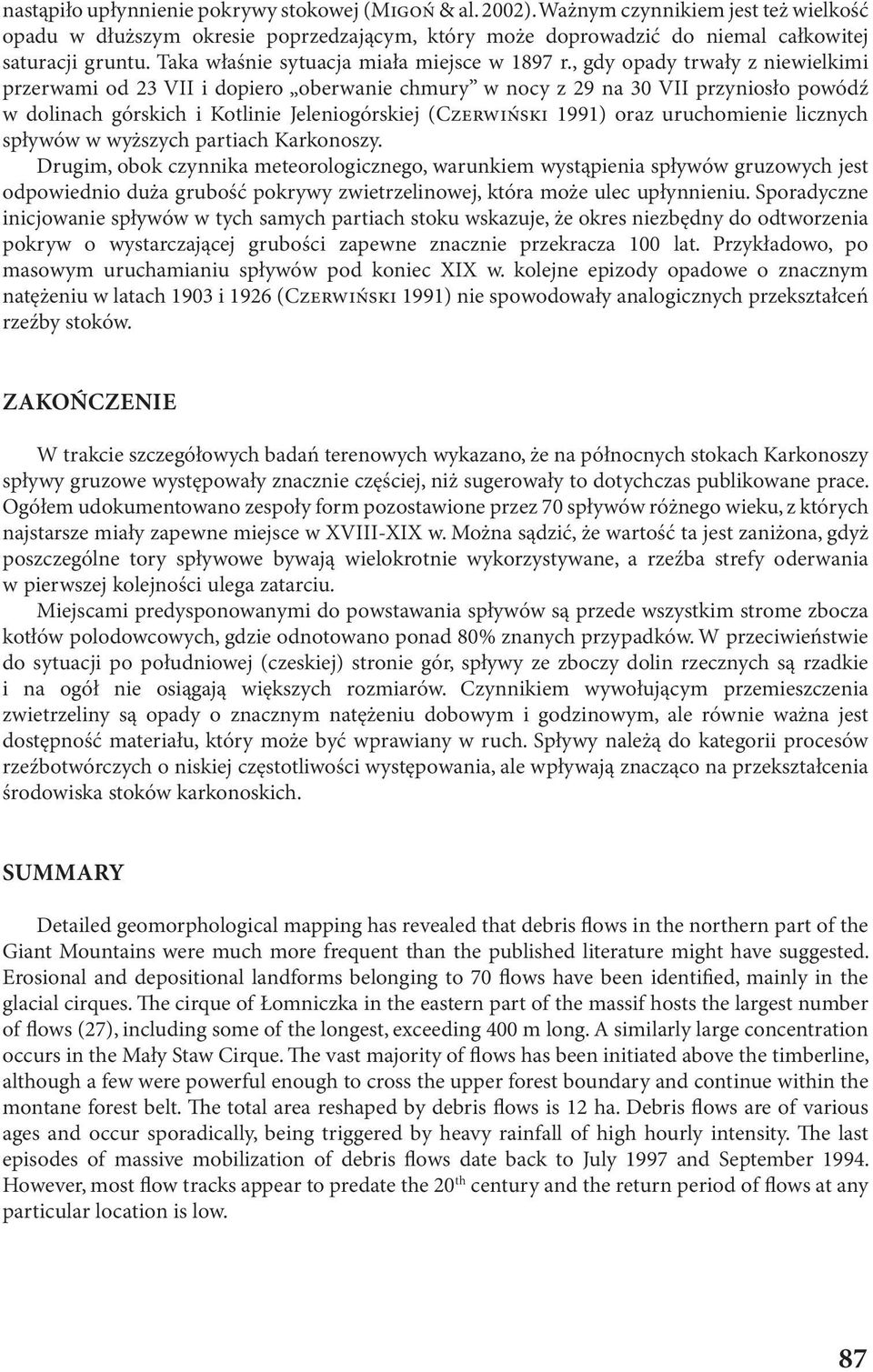 , gdy opady trwały z niewielkimi przerwami od 23 VII i dopiero oberwanie chmury w nocy z 29 na 30 VII przyniosło powódź w dolinach górskich i Kotlinie Jeleniogórskiej (CZERWIńSKI 1991) oraz