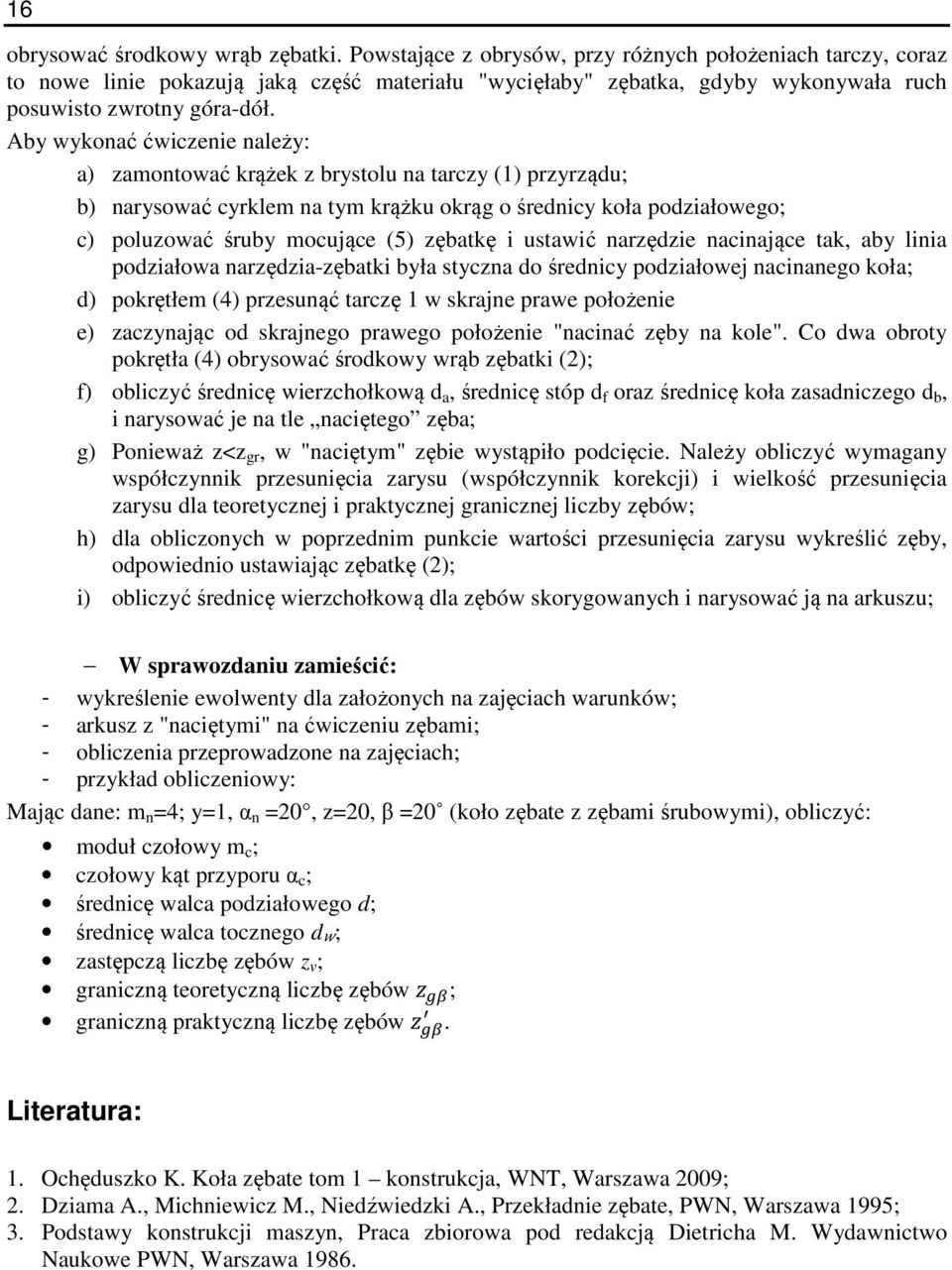 Aby wykonać ćwiczenie należy: a) zamontować krążek z brystolu na tarczy (1) przyrządu; b) narysować cyrklem na tym krążku okrąg o średnicy koła podziałowego; c) poluzować śruby mocujące (5) zębatkę i