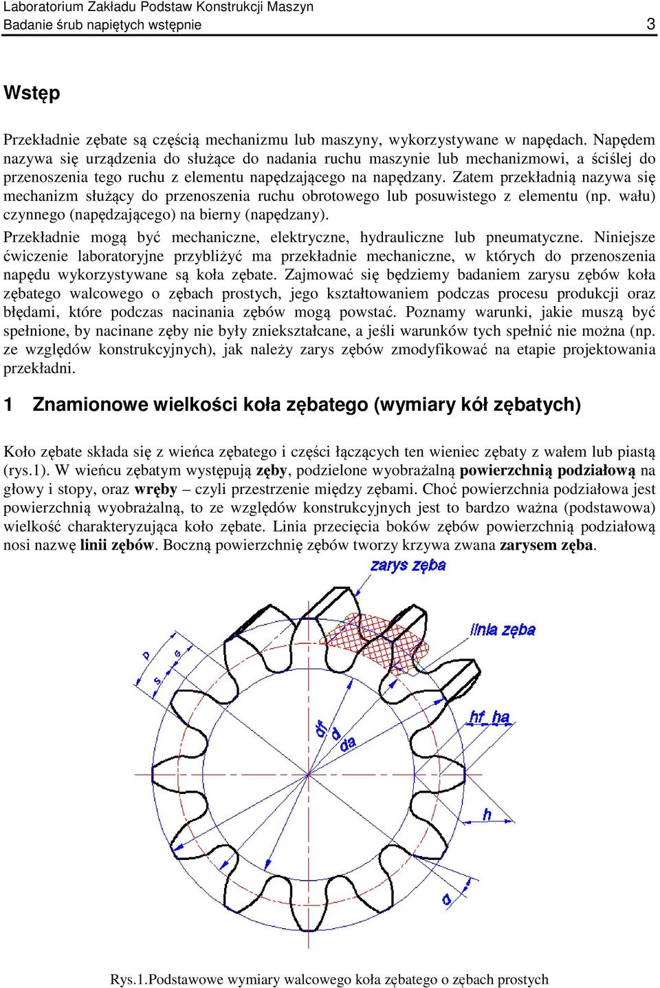 Zatem przekładnią nazywa się mechanizm służący do przenoszenia ruchu obrotowego lub posuwistego z elementu (np. wału) czynnego (napędzającego) na bierny (napędzany).