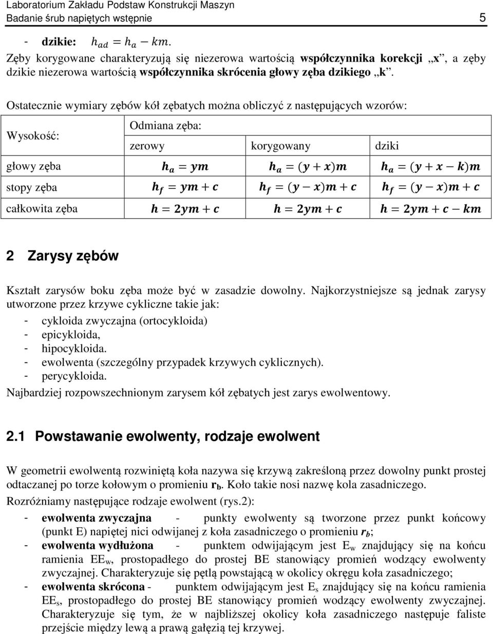 Ostatecznie wymiary zębów kół zębatych można obliczyć z następujących wzorów: Wysokość: Odmiana zęba: zerowy korygowany dziki głowy zęba = =( + ) =( + ) stopy zęba = + =( ) + =( ) + całkowita zęba =