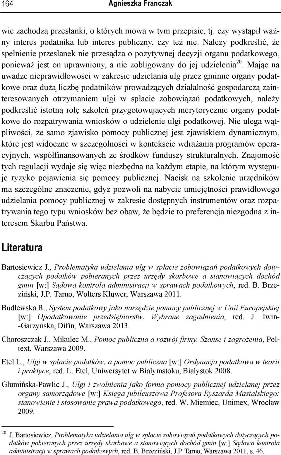 Mając na uwadze nieprawidłowości w zakresie udzielania ulg przez gminne organy podatkowe oraz dużą liczbę podatników prowadzących działalność gospodarczą zainteresowanych otrzymaniem ulgi w spłacie