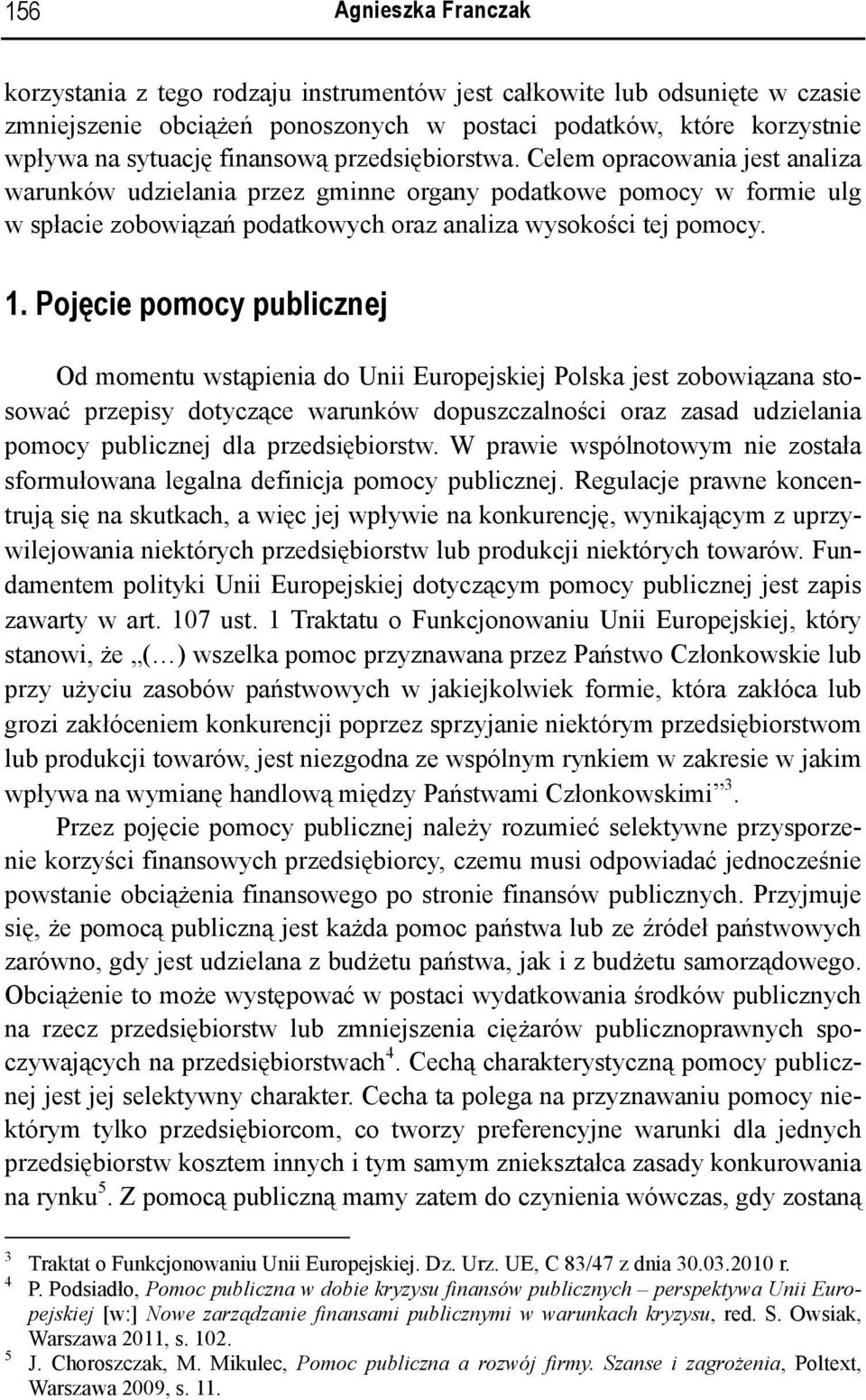 Pojęcie pomocy publicznej Od momentu wstąpienia do Unii Europejskiej Polska jest zobowiązana stosować przepisy dotyczące warunków dopuszczalności oraz zasad udzielania pomocy publicznej dla