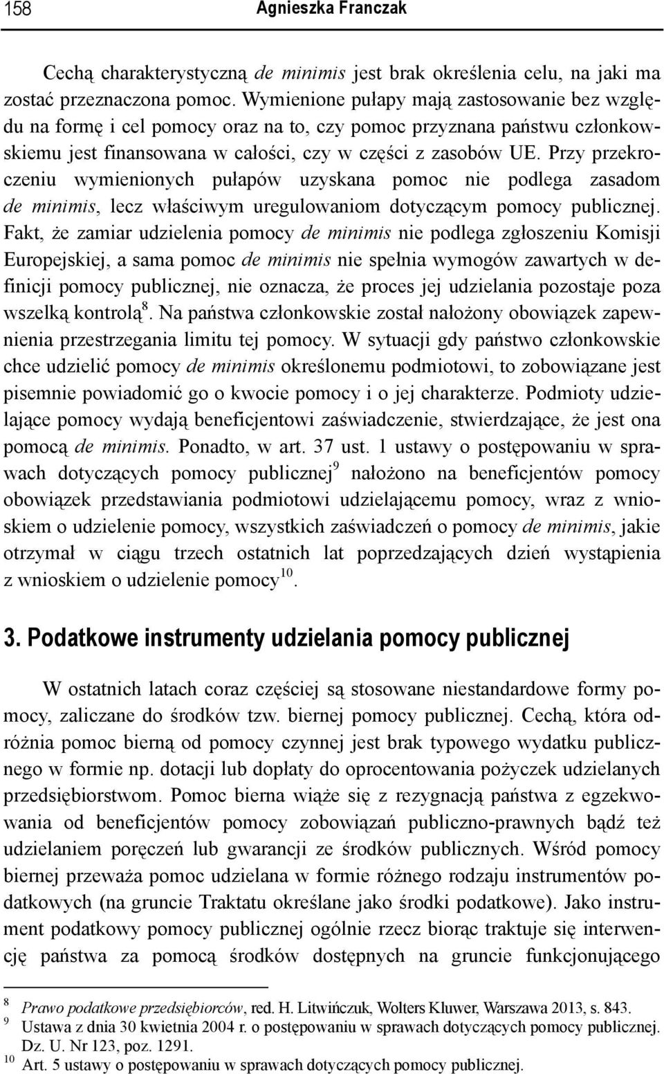 Przy przekroczeniu wymienionych pułapów uzyskana pomoc nie podlega zasadom de minimis, lecz właściwym uregulowaniom dotyczącym pomocy publicznej.