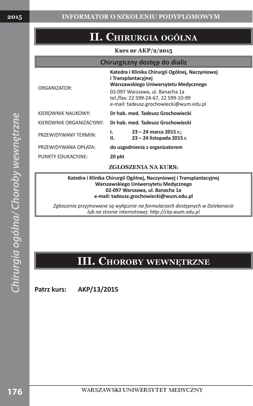 Chirurgii Ogólnej, Naczyniowej i Transplantacyjnej 02-097 Warszawa, ul. Banacha 1a tel./fax: 22 5-24-67, 22 5-10- e-mail: tadeusz.grochowiecki@wum.edu.pl Dr hab. med.