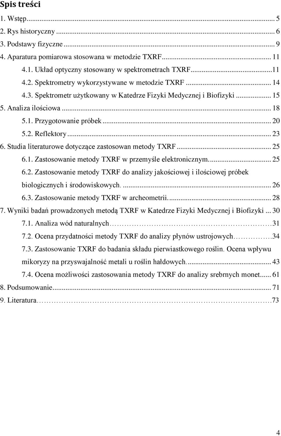 Studia literaturowe dotyczące zastosowan metody TXRF... 25 6.1. Zastosowanie metody TXRF w przemyśle elektronicznym.... 25 6.2. Zastosowanie metody TXRF do analizy jakościowej i ilościowej próbek biologicznych i środowiskowych.