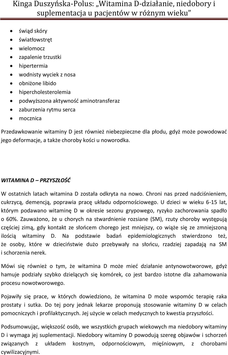 WITAMINA D PRZYSZŁOŚĆ W ostatnich latach witamina D została odkryta na nowo. Chroni nas przed nadciśnieniem, cukrzycą, demencją, poprawia pracę układu odpornościowego.