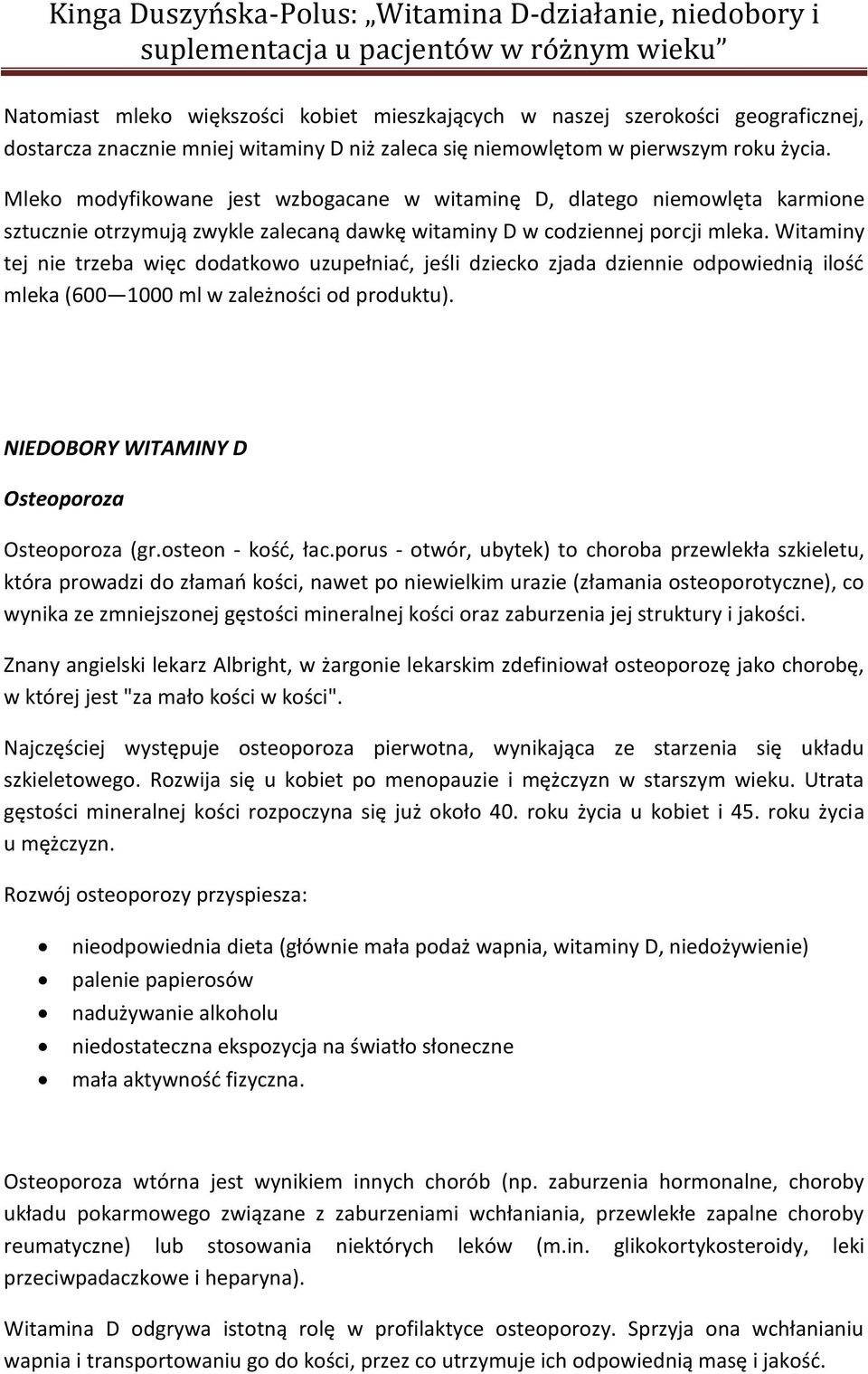 Witaminy tej nie trzeba więc dodatkowo uzupełniać, jeśli dziecko zjada dziennie odpowiednią ilość mleka (600 1000 ml w zależności od produktu). NIEDOBORY WITAMINY D Osteoporoza Osteoporoza (gr.