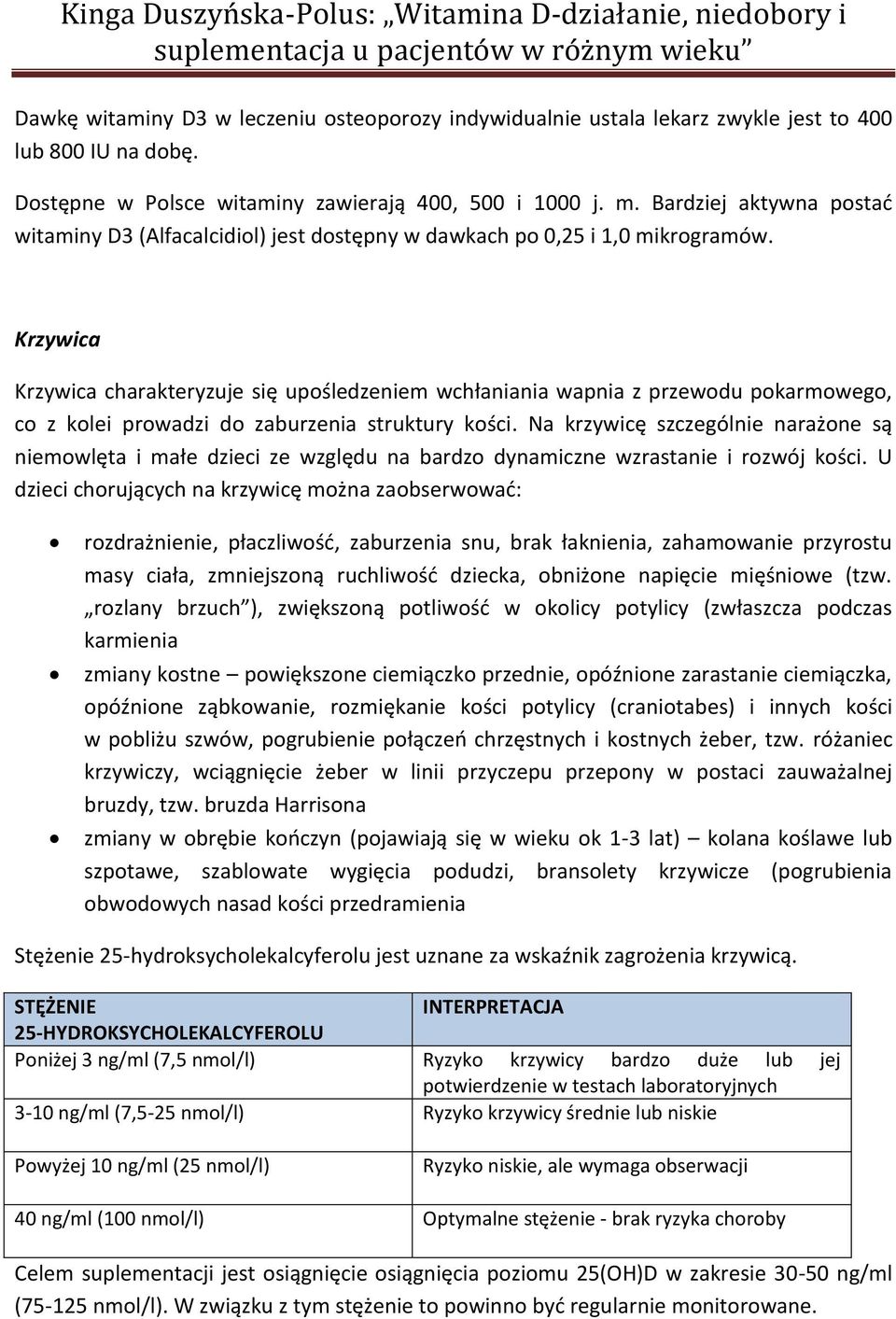 Krzywica Krzywica charakteryzuje się upośledzeniem wchłaniania wapnia z przewodu pokarmowego, co z kolei prowadzi do zaburzenia struktury kości.