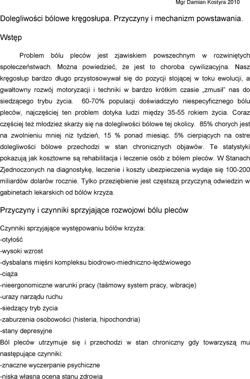 Nasz kręgosłup bardzo długo przystosowywał się do pozycji stojącej w toku ewolucji, a gwałtowny rozwój motoryzacji i techniki w bardzo krótkim czasie zmusił nas do siedzącego trybu życia.