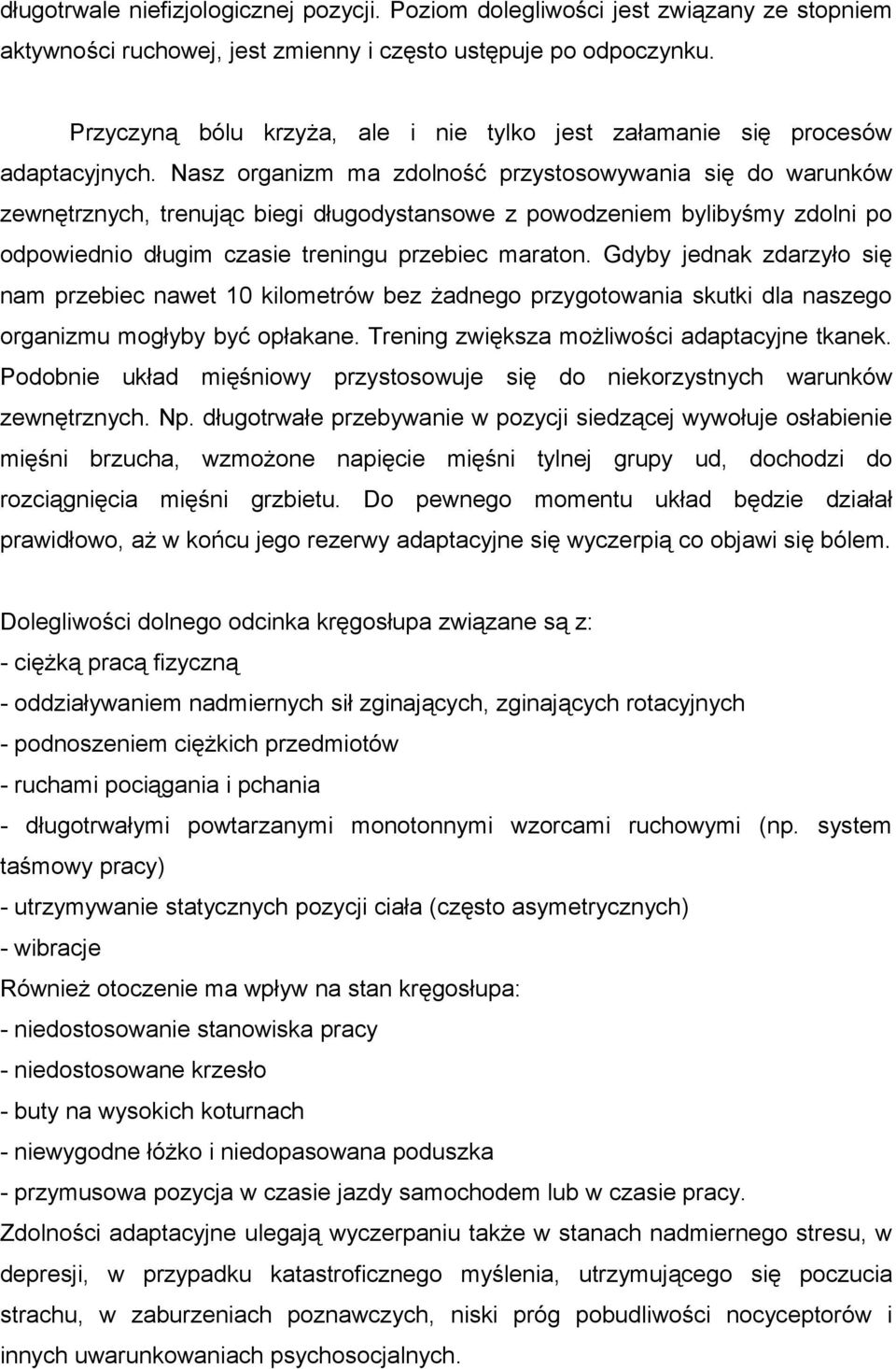 Nasz organizm ma zdolność przystosowywania się do warunków zewnętrznych, trenując biegi długodystansowe z powodzeniem bylibyśmy zdolni po odpowiednio długim czasie treningu przebiec maraton.