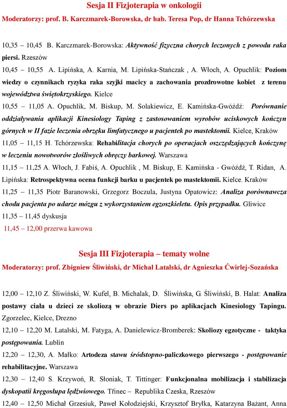 Opuchlik: Poziom wiedzy o czynnikach ryzyka raka szyjki macicy a zachowania prozdrowotne kobiet z terenu województwa świętokrzyskiego. Kielce 10,55 11,05 A. Opuchlik, M. Biskup, M. Solakiewicz, E.