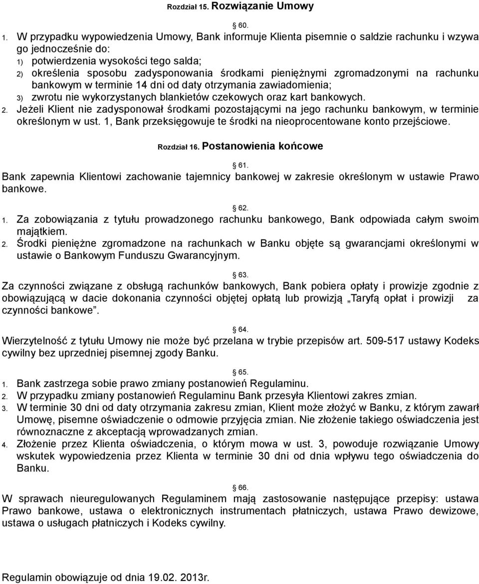 W przypadku wypowiedzenia Umowy, Bank informuje Klienta pisemnie o saldzie rachunku i wzywa go jednocześnie do: 1) potwierdzenia wysokości tego salda; 2) określenia sposobu zadysponowania środkami