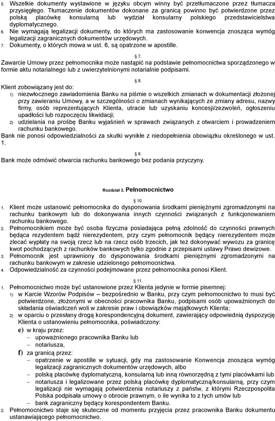 Nie wymagają legalizacji dokumenty, do których ma zastosowanie konwencja znosząca wymóg legalizacji zagranicznych dokumentów urzędowych. 7. Dokumenty, o których mowa w ust.