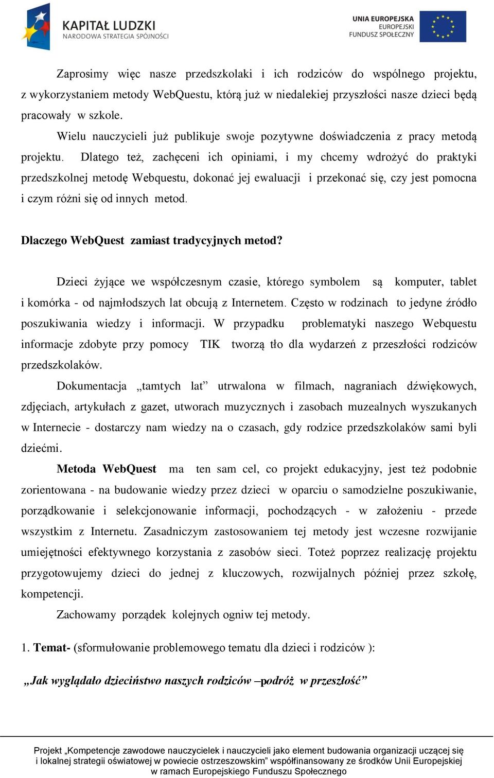 Dlatego też, zachęceni ich opiniami, i my chcemy wdrożyć do praktyki przedszkolnej metodę Webquestu, dokonać jej ewaluacji i przekonać się, czy jest pomocna i czym różni się od innych metod.