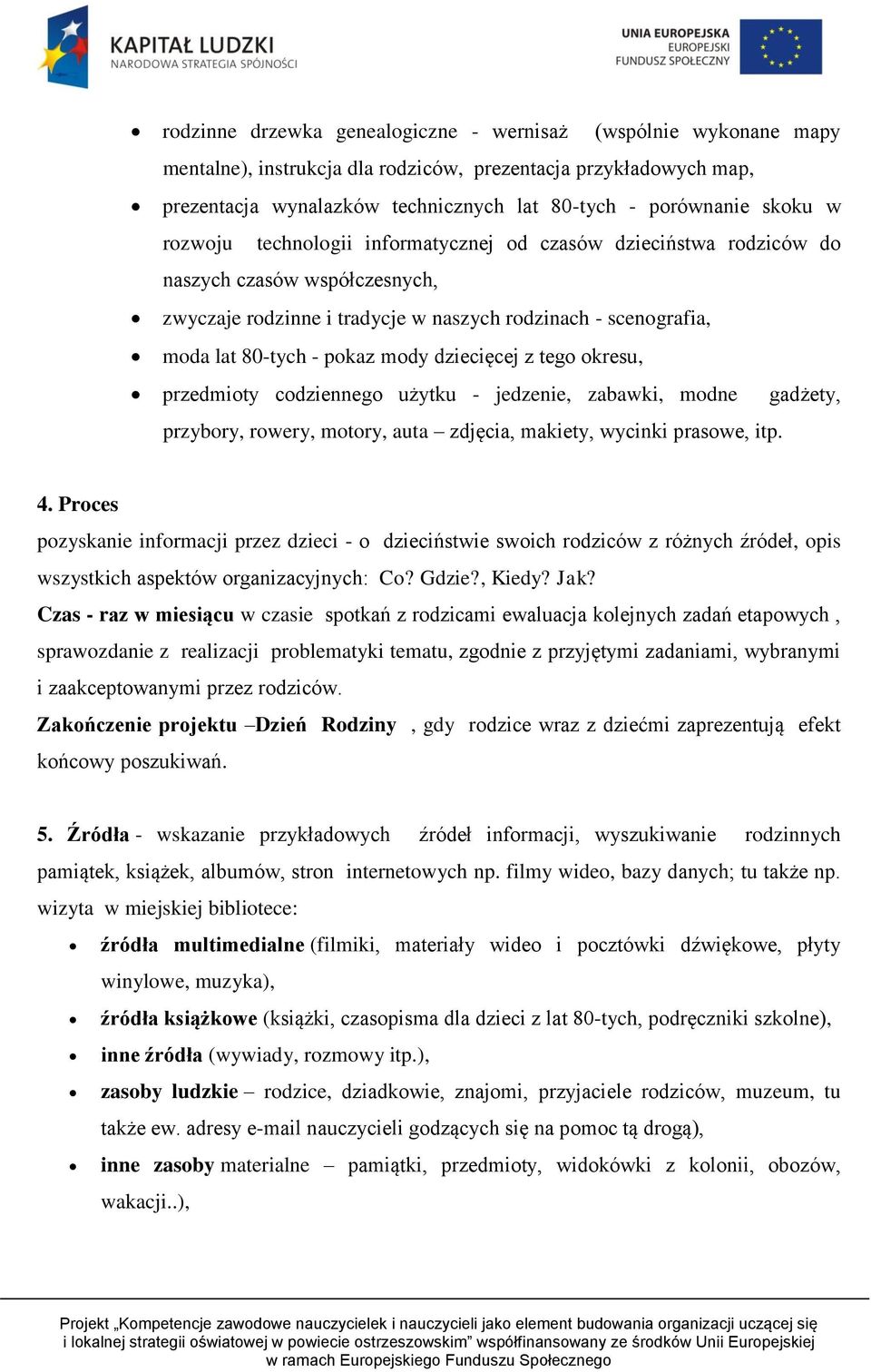 dziecięcej z tego okresu, przedmioty codziennego użytku - jedzenie, zabawki, modne gadżety, przybory, rowery, motory, auta zdjęcia, makiety, wycinki prasowe, itp. 4.