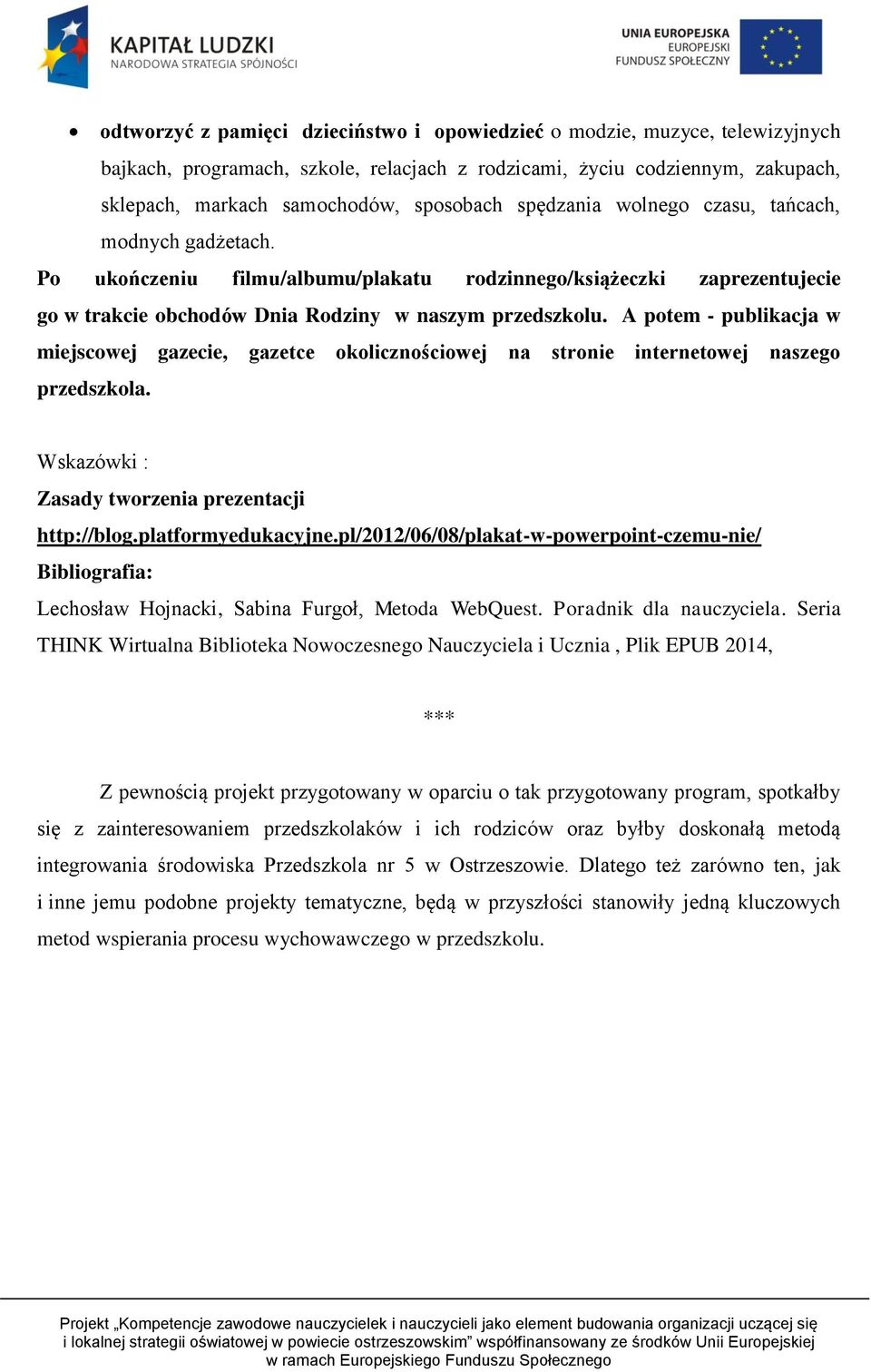 A potem - publikacja w miejscowej gazecie, gazetce okolicznościowej na stronie internetowej naszego przedszkola. Wskazówki : Zasady tworzenia prezentacji http://blog.platformyedukacyjne.