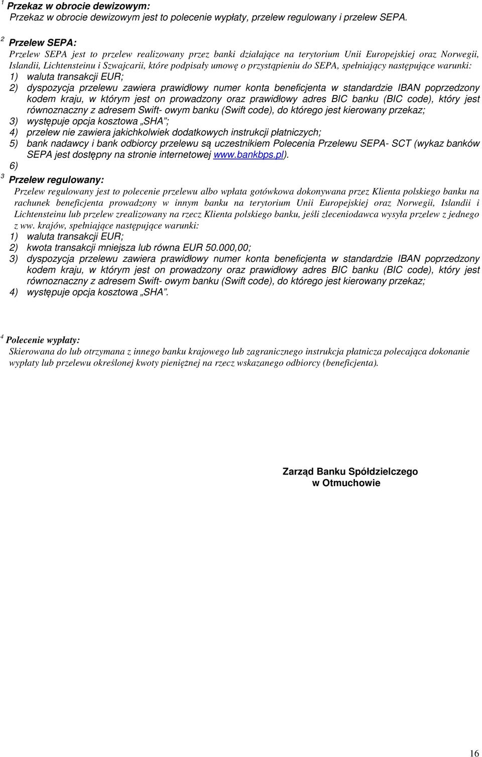 przystąpieniu do SEPA, spełniający następujące warunki: 1) waluta transakcji EUR; 2) dyspozycja przelewu zawiera prawidłowy numer konta beneficjenta w standardzie IBAN poprzedzony kodem kraju, w